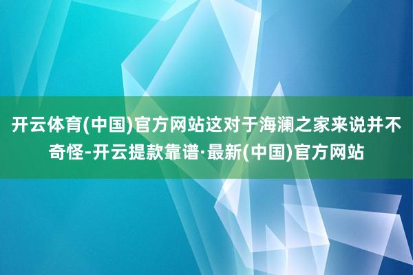 开云体育(中国)官方网站这对于海澜之家来说并不奇怪-开云提款靠谱·最新(中国)官方网站