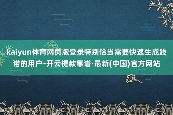 kaiyun体育网页版登录特别恰当需要快速生成践诺的用户-开云提款靠谱·最新(中国)官方网站