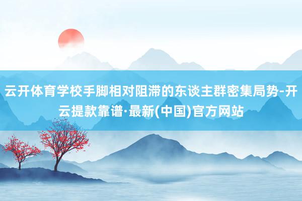 云开体育学校手脚相对阻滞的东谈主群密集局势-开云提款靠谱·最新(中国)官方网站