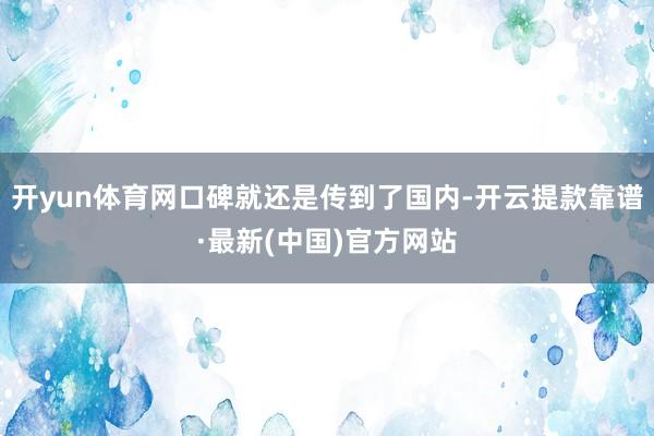 开yun体育网口碑就还是传到了国内-开云提款靠谱·最新(中国)官方网站
