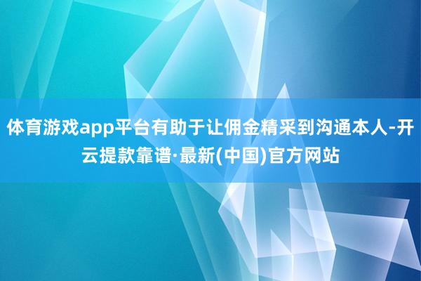 体育游戏app平台有助于让佣金精采到沟通本人-开云提款靠谱·最新(中国)官方网站
