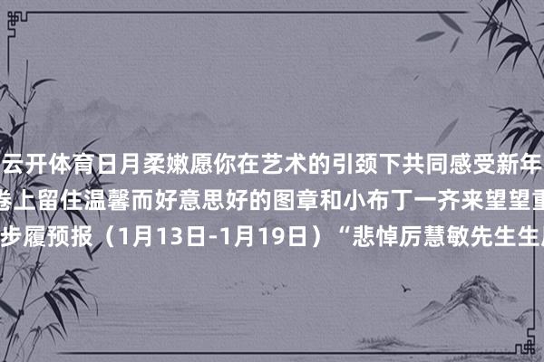 云开体育日月柔嫩愿你在艺术的引颈下共同感受新年的愉快与憧憬在艺术的画卷上留住温馨而好意思好的图章和小布丁一齐来望望重庆市下周主要展演步履预报（1月13日-1月19日）“悲悼厉慧敏先生生辰100周年” 专场献技——《十三妹》献技时期1月13日19:00伸开剩余93%献技方位重庆市大众艺术馆群星剧院献技票价120/180/280元购票渠谈重庆献技信息平台“悲悼厉慧敏先生生辰100周年”专场献技——《穆